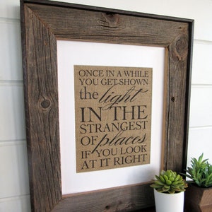 ONCE in a WHILE you get shown the LIGHT - burlap or canvas art print