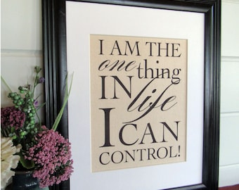 I am the one thing in LIFE I can CONTROL - burlap or canvas art print