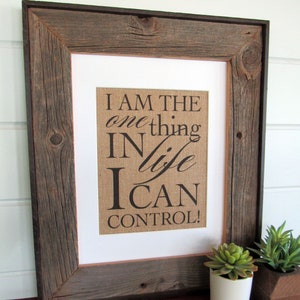 I am the one thing in LIFE I can CONTROL burlap or canvas art print image 1