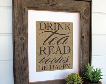 Drink TEA Read BOOKS Be HAPPY - burlap or canvas art print