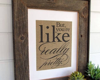 BUT you're LIKE really PRETTY - burlap or canvas art print