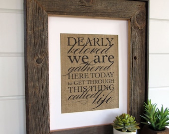 DEARLY BELOVED we are GATHERED here today - burlap or canvas art print