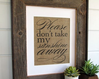 PLEASE don't TAKE my SUNSHINE away - burlap or canvas art print