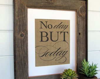 RENT- NO Day But TODAY - burlap or canvas art print