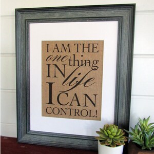 I am the one thing in LIFE I can CONTROL burlap or canvas art print image 4