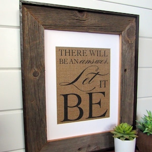 THERE will be an ANSWER, Let it BE - burlap or canvas art print