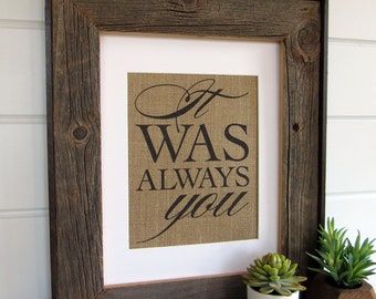 IT was ALWAYS YOU - burlap or canvas art print