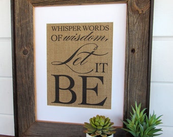 WHISPER words of WISDOM, Let it BE - burlap or canvas art print