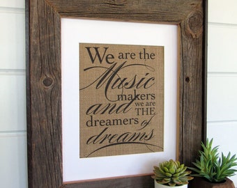 WE are the MUSIC MAKERS, we are the Dreamers of Dreams - burlap or canvas art print