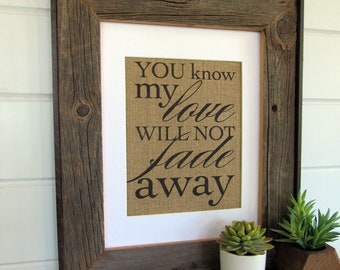 YOU know my LOVE will not FADE away - burlap or canvas art print