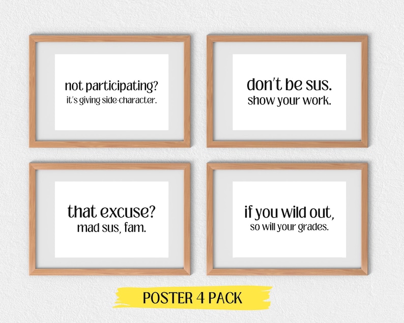 Peut inclure: Ensemble de quatre affiches avec des citations motivantes en noir sur fond blanc. Les citations sont : "not participating? it's giving side-character." "don't be sus. show your work." "that excuse? mad sus, fam." "if you wild out, so will your grades."