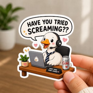 May include: A die-cut sticker featuring a white duck wearing a headset and a blue striped tie, sitting at a desk with a laptop, a potted plant, and a soda can. A speech bubble above the duck reads, HAVE YOU TRIED SCREAMING?? A desk sign reads, WORK HARD HONK HARDER.