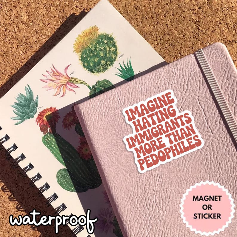 May include: A pink notebook with a sticker that reads "IMAGINE HATING IMMIGRANTS MORE THAN PEDOPHILES." A botanical illustration notebook is visible in the background. The word "waterproof" is written on the bottom left.