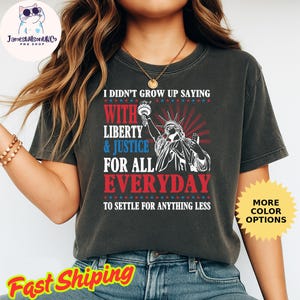 I Didn’t Grow Up Saying With Liberty & Justice For All Every Day To Settle For Anything Less T Shirt, Anti Trump Shirt, No Kings Shirt