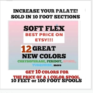 May include: A promotional graphic for Soft Flex beading wire featuring the text: INCREASE YOUR PALATE! SOLD IN 10 FOOT SECTIONS, SOFT FLEX, BEST PRICE ON ETSY!!!, 12 GREAT NEW COLORS, CHRYSOPHRASE, PERIDOT, SPINEL, TURQUOISE, more, GET 10 COLORS FOR THE PRICE OF A 1 COLOR SPOOL, 10 FEET or 100 FOOT SPOOLS.