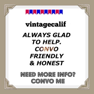 May include: A white background with a black and white text overlay. The text reads "vintagecalif ALWAYS GLAD TO HELP. CONVO FRIENDLY & HONEST NEED MORE INFO? CONVO ME".