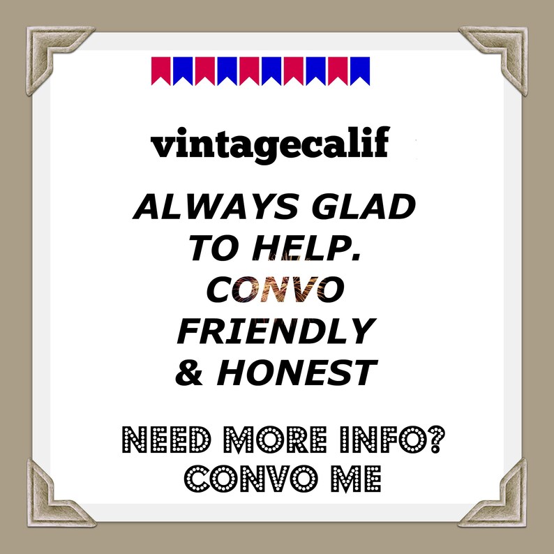 May include: A white background with a black and white text overlay. The text reads "vintagecalif ALWAYS GLAD TO HELP. CONVO FRIENDLY & HONEST NEED MORE INFO? CONVO ME".