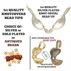May include: Silver plated, gold plated, and antiqued brass knot covers or bead tips. The text reads: 1st QUALITY KNOTCOVERS BEAD TIPS, CHOICE OF: SILVER or GOLD PLATED or ANTIQUED BRASS, 1st QUALITY SILVER PLATED KNOT COVER/BEAD TIP, KNOT COVERS/BEAD TIPS HEART SHAPE, GOLD PLATED OR ANTIQUED BRASS, and KABOOM!.
