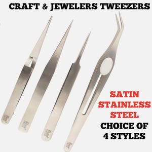 May include: Four different styles of stainless steel tweezers with satin finish. The tweezers are designed for crafting and jewelry making.  CRAFT & JEWELERS TWEEZERS. SATIN STAINLESS STEEL. CHOICE OF 4 STYLES.
