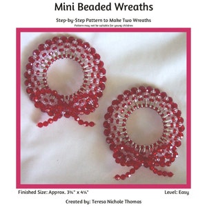 May include: Two red and clear beaded wreaths with silver wire, each with a red ribbon bow. The wreaths are approximately 3 1/4 inches by 4 1/4 inches.  Mini Beaded Wreaths. Step-by-Step Pattern to Make Two Wreaths. Pattern may not be suitable for young children. Created by: Teresa Nichole Thomas.