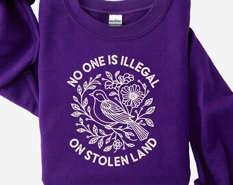 No One is Illegal on Stolen Land Sweatshirt