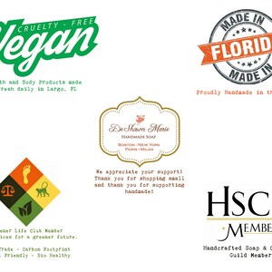 May include: Green and white logo with the word "Vegan" in a green, cursive font. The logo also includes the text "Cruelty Free" and "Bath and Body Products made fresh daily in Largo, FL".  A red and white logo with the text "Made in Florida" in a white font. The logo also includes the text "Proudly Handmade in the USA!" A green, yellow, and brown logo with a scale, a footprint, a leaf, and a monkey. The logo also includes the text "Greener Life Club Member", "Life choices for a greener future", "Fair Trade", "Carbon Footprint", "Animal Friendly", and "Bio Healthy". A gold logo with the text "De Shawn Marie Handmade Soap" in a black font. The logo also includes the text "Boston - New York - Paris - Milan". A black and white logo with the text "HSCG Member" in a black font. The logo also includes the text "Handcrafted Soap & Cosmetic Guild Member".
