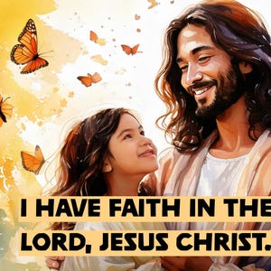 May include: An artistic illustration depicts a man and a young girl smiling at each other. The man has long brown hair and a beard. Orange butterflies float in the background. The text reads: "I HAVE FAITH IN THE LORD, JESUS CHRIST."