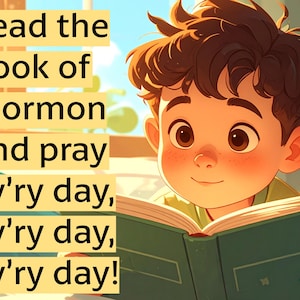 May include: An illustration of a young boy reading a book with a green cover. Text in the image reads "Read the Book of Mormon and pray Ev'ry day, ev'ry day, ev'ry day!" The boy has brown hair and is smiling.