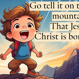 May include: An illustration of a cartoon child with brown hair, a blue shirt, and brown pants, wearing a red backpack. The text reads, "Go tell it on the mountain That Jesus Christ is born!" The background features a mountain and a sunset.