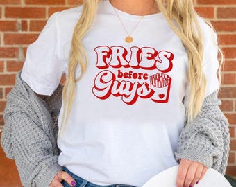Fries Before Guys TShirt, Valentines Crewneck Sweatshirt, Funny Valentines Day T-Shirt, Gifts for Best Friend, Funny Valentines Gift for Her