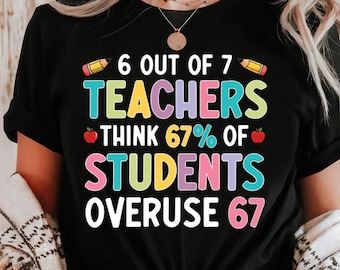 6 Out Of 7 Teachers Think 67% Of Students Overuse 6 7 Tee, Shirt For Teacher, Sweatshirt, Funny Teacher, Funny 6 7, Six Seven, Funny Sweater