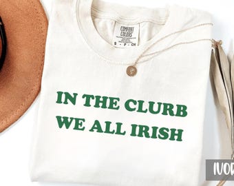 Comfort Colors In The Clurb We All Irish Shirt, St Patricks Day Tee, Funny Irish Shirt, St Pattys Day Shirt, Irish Club Tee, Party Irish Tee