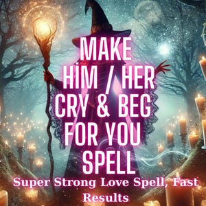 Make him CRY & BEG For You - Super Strong Love Spell, Fast Results