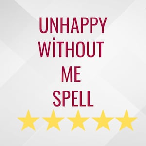 May include: A white background with a red text overlay that reads "UNHAPPY WITHOUT ME SPELL" with five yellow stars below the text.