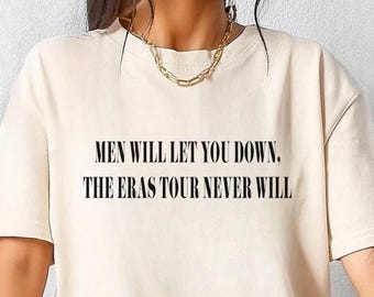 Men Will Let You Down The Eras Never Will Comfort Colors Shirt | Quote Shirt | Subtle Fan Shirt | Funny Gift