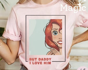 But Daddy I Love Him Ariel Shirt | Princess Shirt for Disney Vacation | Little Mermaid Shirt | Disney World Trip | Gift for Mom