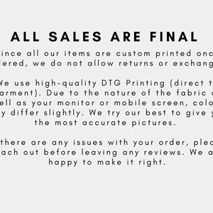 May include: White background with black text stating "ALL SALES ARE FINAL". The text explains that returns and exchanges are not allowed due to custom printing. It also mentions high-quality DTG printing and color variations.
