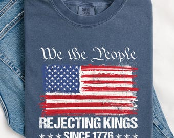 Comfort Colors® Rejecting Kings Since 1776 Shirt, We The People T-Shirt, Anti Trump Tee, Freedom shirt, No Kings Shirt, Resist Democracy Tee