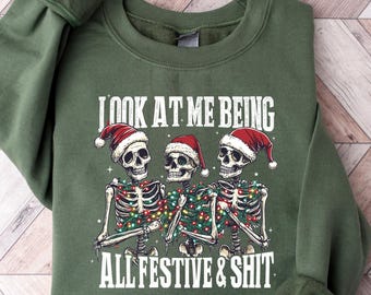 Look At Me Being All Festive Christmas Shirt, Skeletons Christmas Shirt, Sarcastic Holiday Shirt, Funny Christmas Gift, Christmas Sweatshirt
