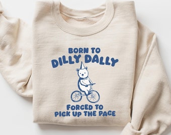 Born to Dilly Dally Forced to Pick Up The Pace Shirt, Funny Y2K Shirt, Retro Bear Shirt, Funny Shirt, Meme Shirt, Gift for Him & Her