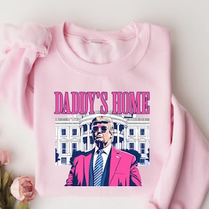 Pink Daddy&#39;s Home Shirt, President Trump 2024 Shirt, Trump Sweatshirt, Trump Gift, Trump Shirt, Republican Gift, Funny Trump Tee, MAGA Shirt