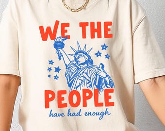 We the People Have Had Enough Shirt, Anti Trump Political Protest Tee, USA 250 Years Tee, American Flag Shirt, Patriotic 1776 2026 Tee
