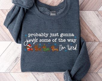 Probably Just Gonna Jingle Some Of The Way I'm Tired Christmas Sweatshirt, Funny Holiday Shirt, Christmas Jingle Song Shirt, Christmas Shirt