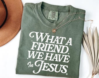Comfort Colors® Christian Shirt, What a Friend We Have in Jesus Shirt, Bible Verse Shirt, Jesus Shirt, Jesus Lovers Gift, Christian Gifts