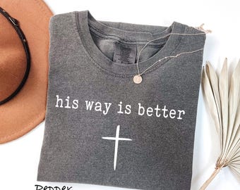Comfort Colors® His Way Is Better Christian Shirt Cute Christian Merch Jesus Shirt Minimalist Christian Faith Gift for Her Christian Apparel