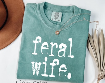 Comfort Colors® Feral Wife Shirt, Gift Shirt For Wife, Womens Shirt, Newly Weds Gift for Her, Sarcastic Wife Shirt, Feral Tee, Sassy Shirt