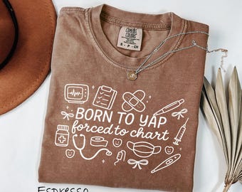 Comfort Colors® Born to Yap Forced to Chart Shirt, Funny Nurse Shirt, Nurse Department Shirt, Graduation Gift for Nurse, Nurse Practitioner