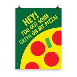 Hey, You Got Some Green on my Pizza Poster