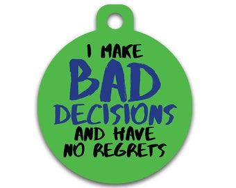 Funny Custom Pet ID Tag - I Make Bad Decisions and Have No Regrets - on the front, your contact info on the back