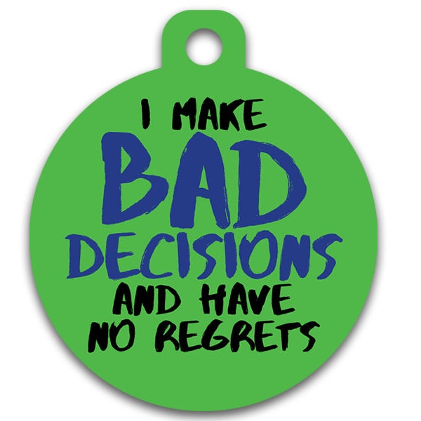 Funny Custom Pet ID Tag - I Make Bad Decisions and Have No Regrets - on the front, your contact info on the back